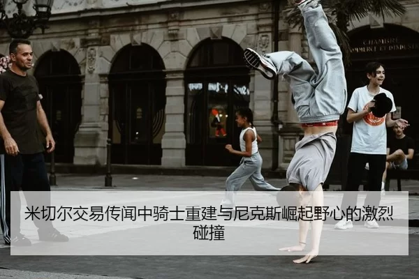 mi-qie-er-jiao-yi-chuan-wen-zhong-qi-shi-chong-jian-yu-ni-ke-si-jue-qi-ye-xin-de-ji-lie-peng-zhuang-3-317.jpg