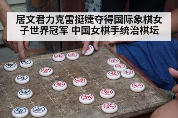 居文君力克雷挺婕夺得国际象棋女子世界冠军 中国女棋手统治棋坛